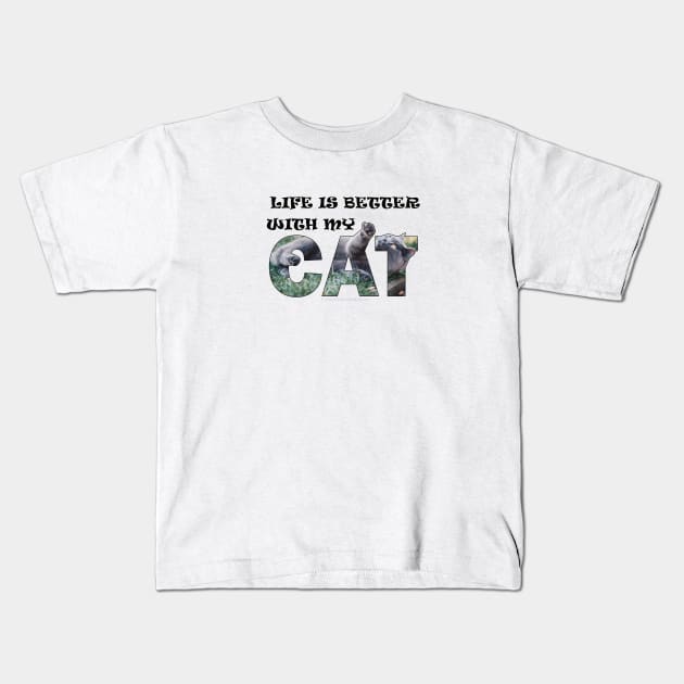 Life is better with my cat - grey cat oil painting word art Kids T-Shirt by DawnDesignsWordArt